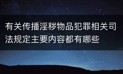 有关传播淫秽物品犯罪相关司法规定主要内容都有哪些