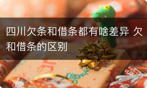 四川欠条和借条都有啥差异 欠和借条的区别