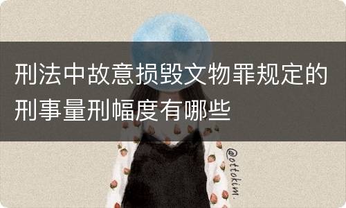 刑法中故意损毁文物罪规定的刑事量刑幅度有哪些