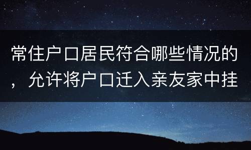 常住户口居民符合哪些情况的，允许将户口迁入亲友家中挂靠