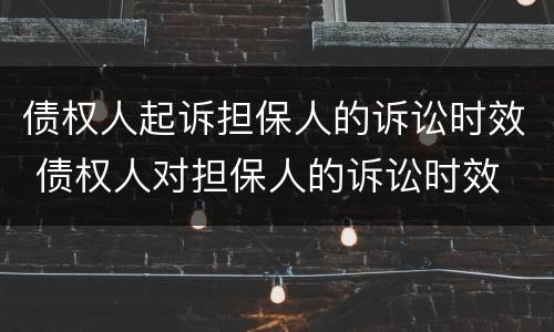 债权人起诉担保人的诉讼时效 债权人对担保人的诉讼时效