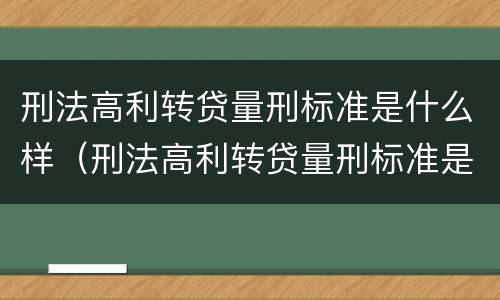 刑法高利转贷量刑标准是什么样（刑法高利转贷量刑标准是什么样的）