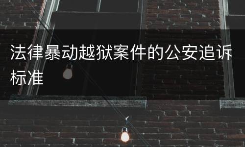 法律暴动越狱案件的公安追诉标准