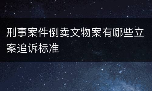 刑事案件倒卖文物案有哪些立案追诉标准