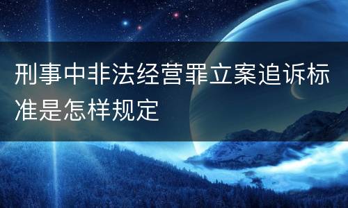 刑事中非法经营罪立案追诉标准是怎样规定