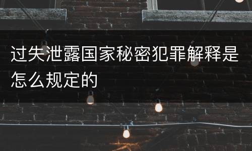 过失泄露国家秘密犯罪解释是怎么规定的