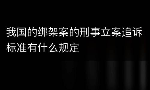 我国的绑架案的刑事立案追诉标准有什么规定