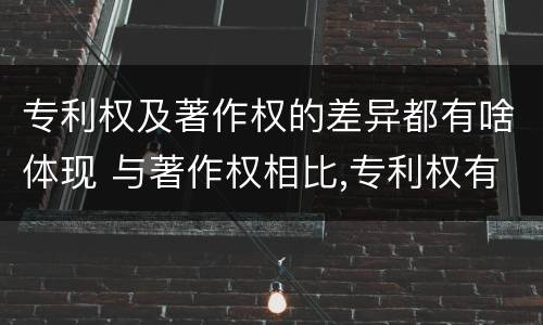 专利权及著作权的差异都有啥体现 与著作权相比,专利权有哪些特征