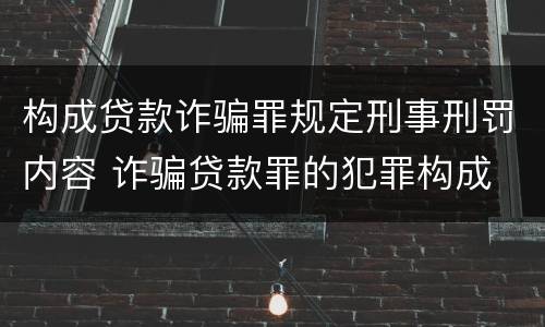 构成贷款诈骗罪规定刑事刑罚内容 诈骗贷款罪的犯罪构成