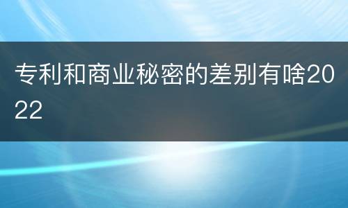 专利和商业秘密的差别有啥2022