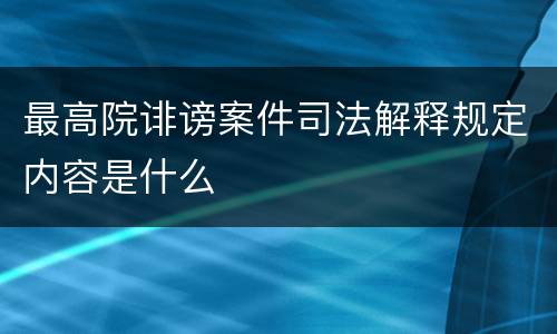 最高院诽谤案件司法解释规定内容是什么