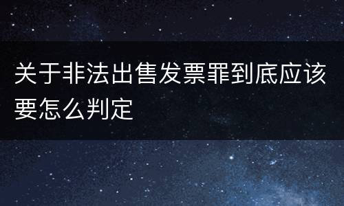 关于非法出售发票罪到底应该要怎么判定