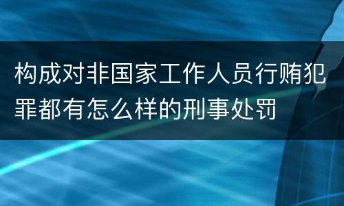 构成对非国家工作人员行贿犯罪都有怎么样的刑事处罚