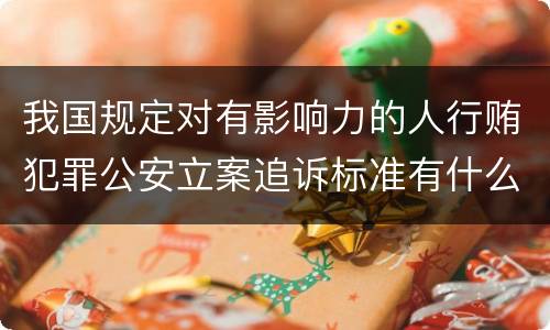我国规定对有影响力的人行贿犯罪公安立案追诉标准有什么规定