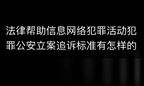 法律帮助信息网络犯罪活动犯罪公安立案追诉标准有怎样的规定