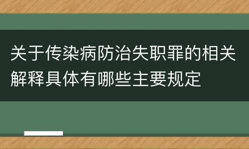 关于传染病防治失职罪的相关解释具体有哪些主要规定