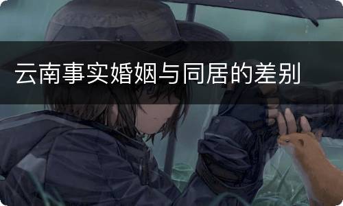 云南事实婚姻与同居的差别