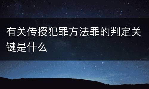 有关传授犯罪方法罪的判定关键是什么