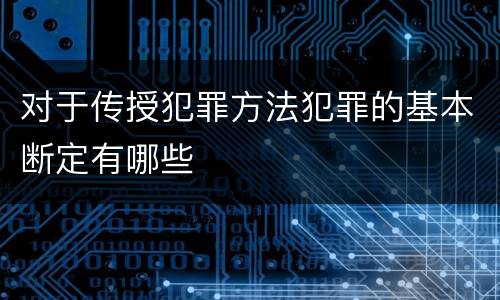 对于传授犯罪方法犯罪的基本断定有哪些