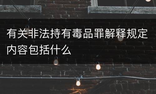 有关非法持有毒品罪解释规定内容包括什么