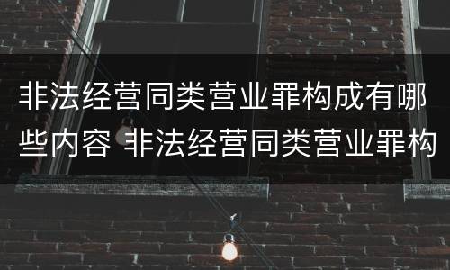 非法经营同类营业罪构成有哪些内容 非法经营同类营业罪构成要件