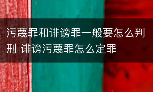 污蔑罪和诽谤罪一般要怎么判刑 诽谤污蔑罪怎么定罪