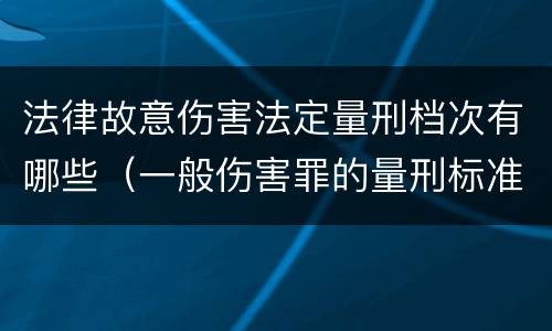 法律故意伤害法定量刑档次有哪些（一般伤害罪的量刑标准）