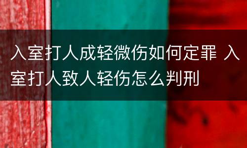 入室打人成轻微伤如何定罪 入室打人致人轻伤怎么判刑