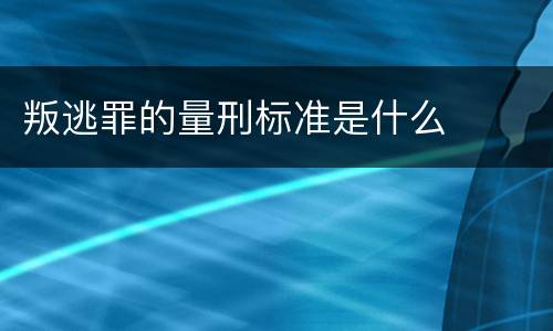 叛逃罪的量刑标准是什么