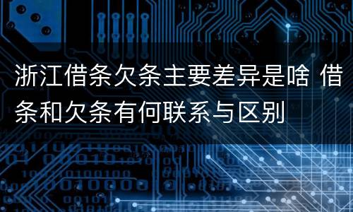 浙江借条欠条主要差异是啥 借条和欠条有何联系与区别