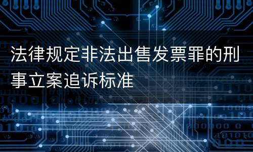 法律规定非法出售发票罪的刑事立案追诉标准