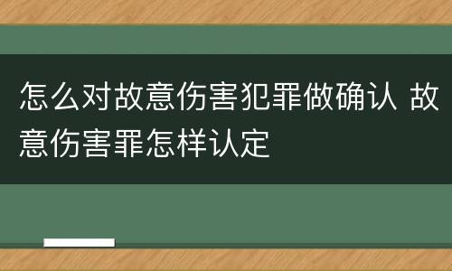怎么对故意伤害犯罪做确认 故意伤害罪怎样认定