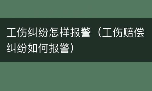 工伤纠纷怎样报警（工伤赔偿纠纷如何报警）