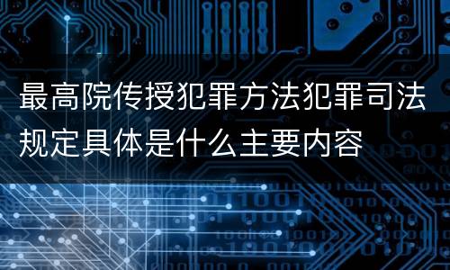 最高院传授犯罪方法犯罪司法规定具体是什么主要内容