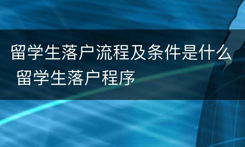 留学生落户流程及条件是什么 留学生落户程序
