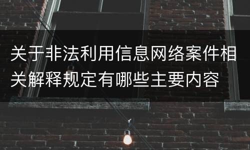 关于非法利用信息网络案件相关解释规定有哪些主要内容