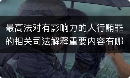最高法对有影响力的人行贿罪的相关司法解释重要内容有哪些