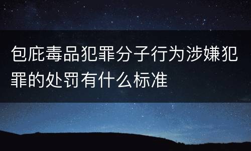 包庇毒品犯罪分子行为涉嫌犯罪的处罚有什么标准