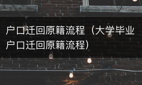 户口迁回原籍流程（大学毕业户口迁回原籍流程）