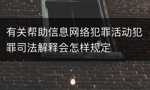 有关帮助信息网络犯罪活动犯罪司法解释会怎样规定