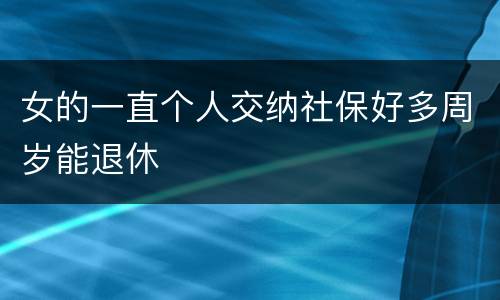 女的一直个人交纳社保好多周岁能退休