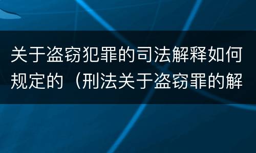关于盗窃犯罪的司法解释如何规定的（刑法关于盗窃罪的解释）