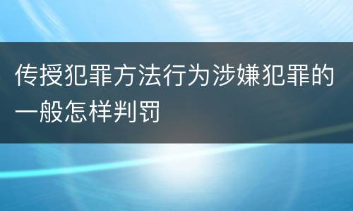 传授犯罪方法行为涉嫌犯罪的一般怎样判罚
