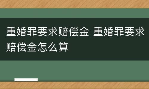 重婚罪要求赔偿金 重婚罪要求赔偿金怎么算