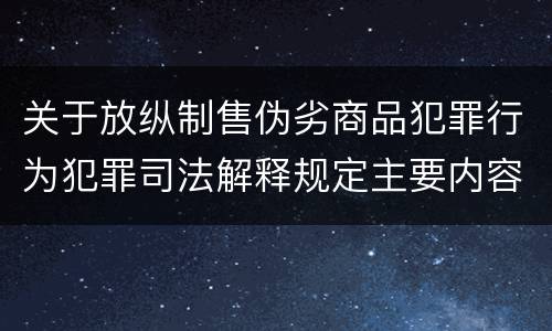 关于放纵制售伪劣商品犯罪行为犯罪司法解释规定主要内容是什么