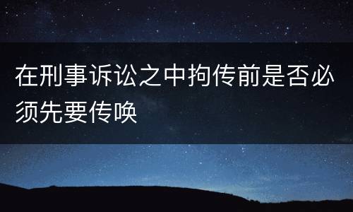 在刑事诉讼之中拘传前是否必须先要传唤