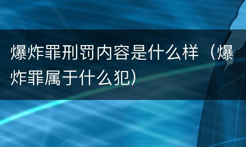 爆炸罪刑罚内容是什么样（爆炸罪属于什么犯）