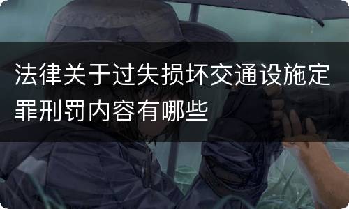 法律关于过失损坏交通设施定罪刑罚内容有哪些