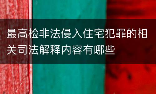 最高检非法侵入住宅犯罪的相关司法解释内容有哪些