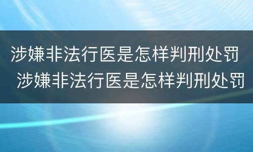 涉嫌非法行医是怎样判刑处罚 涉嫌非法行医是怎样判刑处罚的